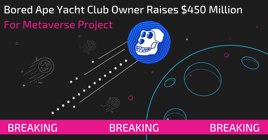 Bored Ape Yacht Club Owner Raises $450 Million For Metaverse Project