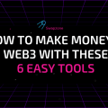 How to Make Money in Web3 with These 6 Easy Tools