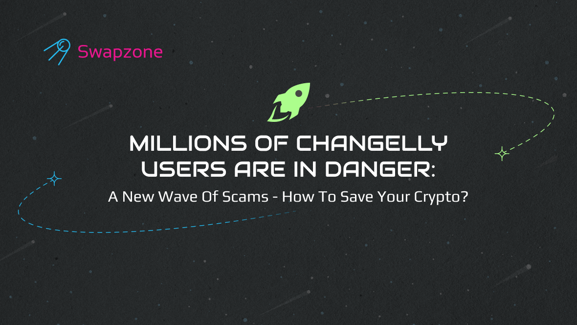 Millions of Changelly Users Are in Danger: A New Wave Of Scams – How to Save Your Crypto?